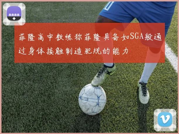 菲隆高中教练称菲隆具备如SGA般通过身体接触制造犯规的能力